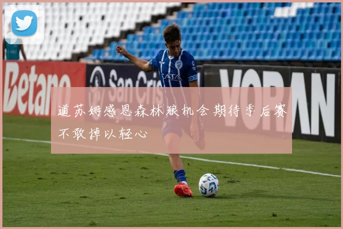 道苏姆感恩森林狼机会期待季后赛不敢掉以轻心