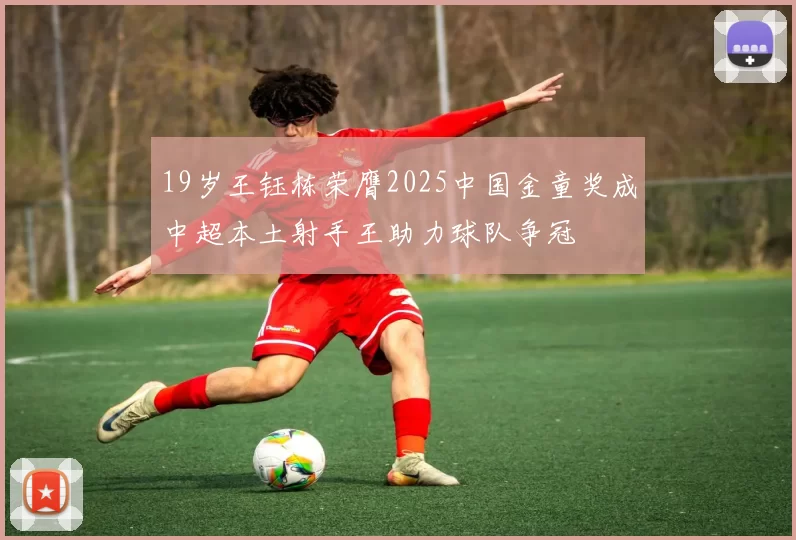 19岁王钰栋荣膺2025中国金童奖成中超本土射手王助力球队争冠